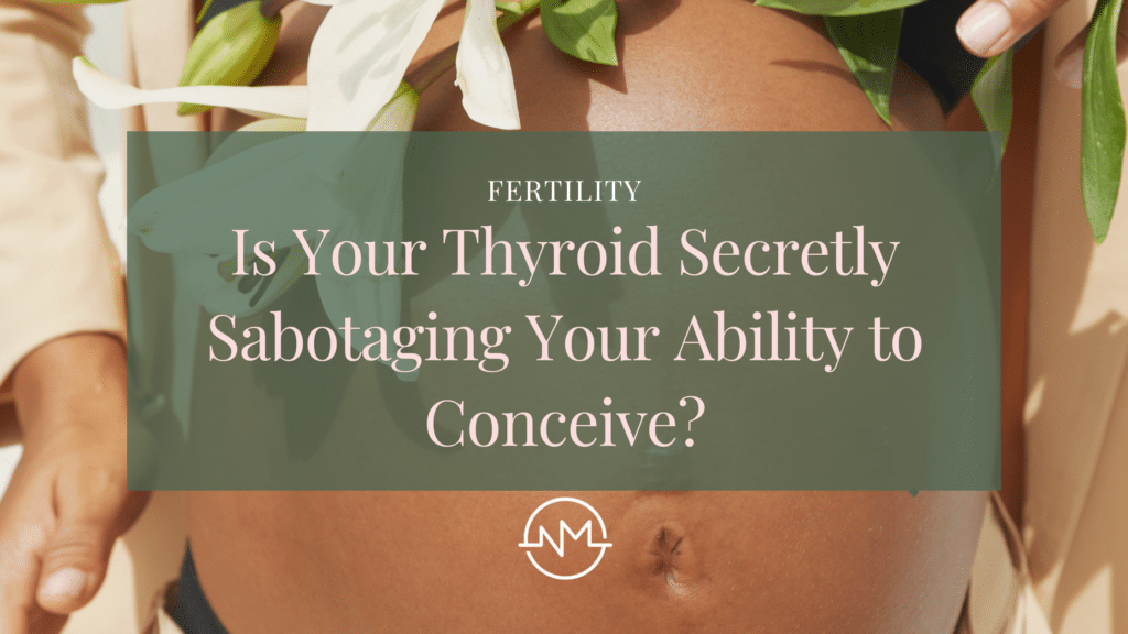Pregnant woman blog banner with title Is Your Thyroid Secretly Sabotaging Your Ability to Conceive